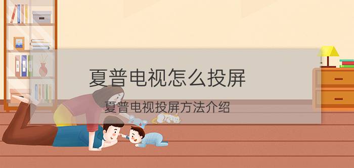 夏普电视怎么投屏 夏普电视投屏方法介绍